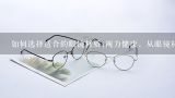 如何选择适合的眼镜材质;视力健康，从眼镜材质开始