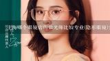 上海哪个眼镜店的验光师比较专业(隐形眼镜)?上海哪里的眼镜店验光验的最好