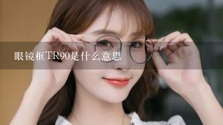 眼镜框TR90是什么意思