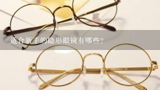 适合新手的隐形眼镜有哪些？