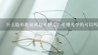 什么隐形眼镜戴起来舒适，库博光学的可以吗？