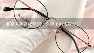 北京太阳宫配眼镜什么牌子的比较好？