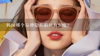韩国哪个品牌隐形眼镜有50度？
