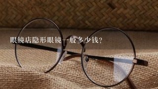 眼镜店隐形眼镜一般多少钱?