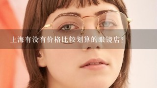上海有没有价格比较划算的眼镜店？