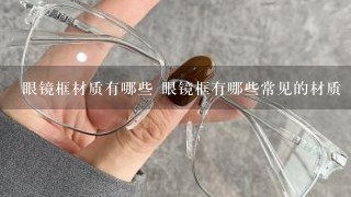 眼镜框材质有哪些 眼镜框有哪些常见的材质