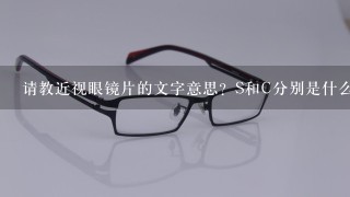 请教近视眼镜片的文字意思？S和C分别是什么意思？
