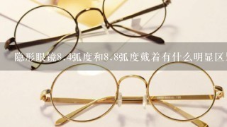 隐形眼镜8.4弧度和8.8弧度戴着有什么明显区别吗?