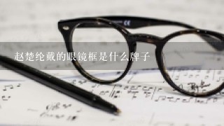 赵楚纶戴的眼镜框是什么牌子