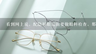 看到网上说，配隐形眼镜前要做眼科检查，那购买美瞳前需要作哪些眼科检查
