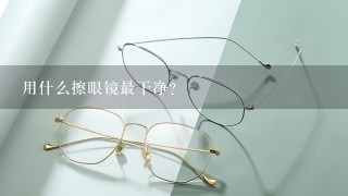 用什么擦眼镜最干净？