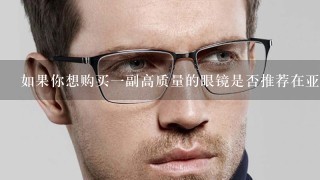 如果你想购买一副高质量的眼镜是否推荐在亚洲市场寻找