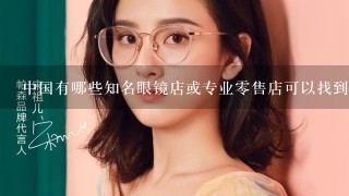 中国有哪些知名眼镜店或专业零售店可以找到中档价格的镜片和镜架组合