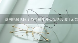 蔡司眼镜店除了蔡司镜片外还提供其他什么类型的眼镜呢